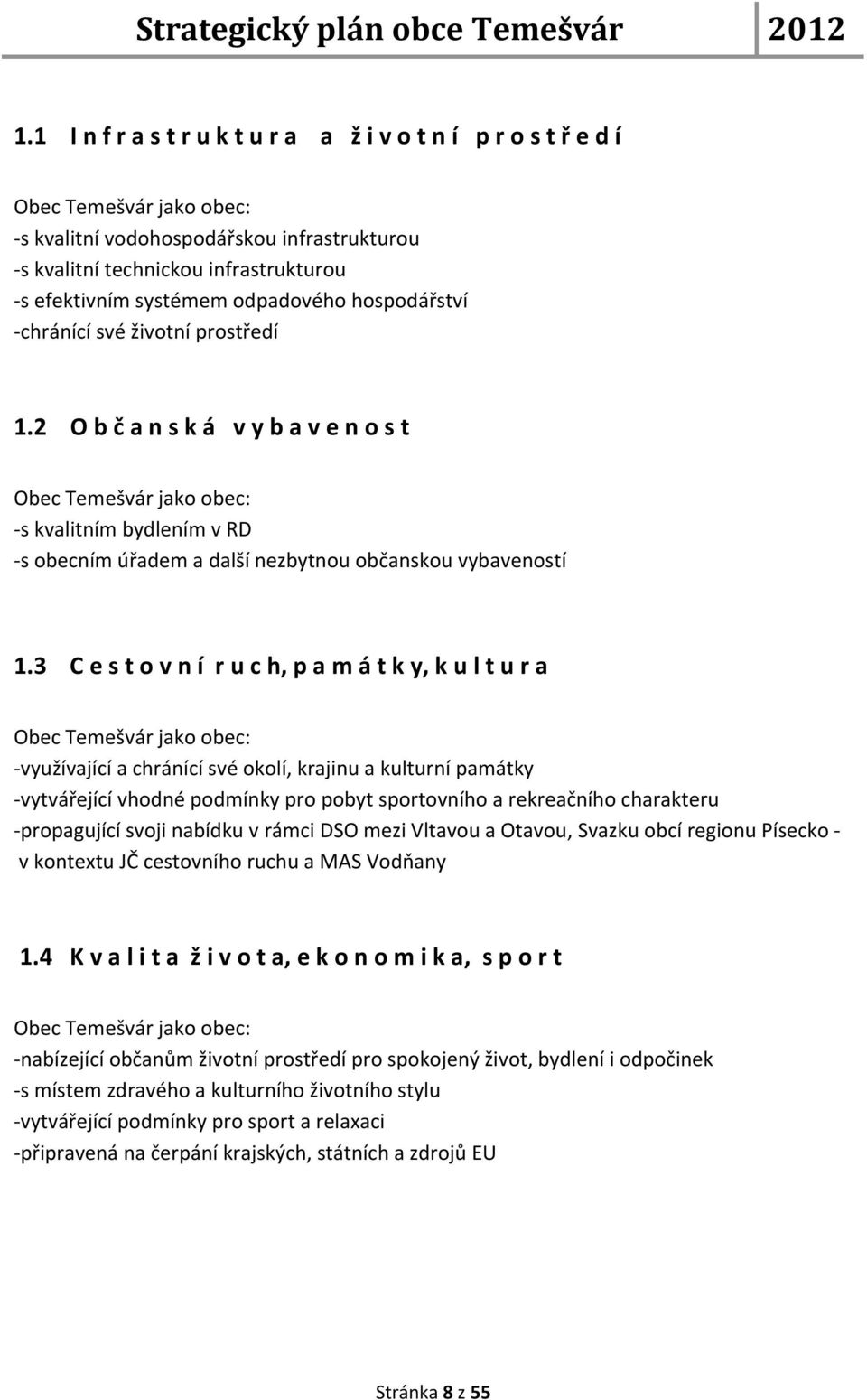 2 O b č a n s k á v y b a v e n o s t Obec Temešvár jako obec: -s kvalitním bydlením v RD -s obecním úřadem a další nezbytnou občanskou vybaveností 1.