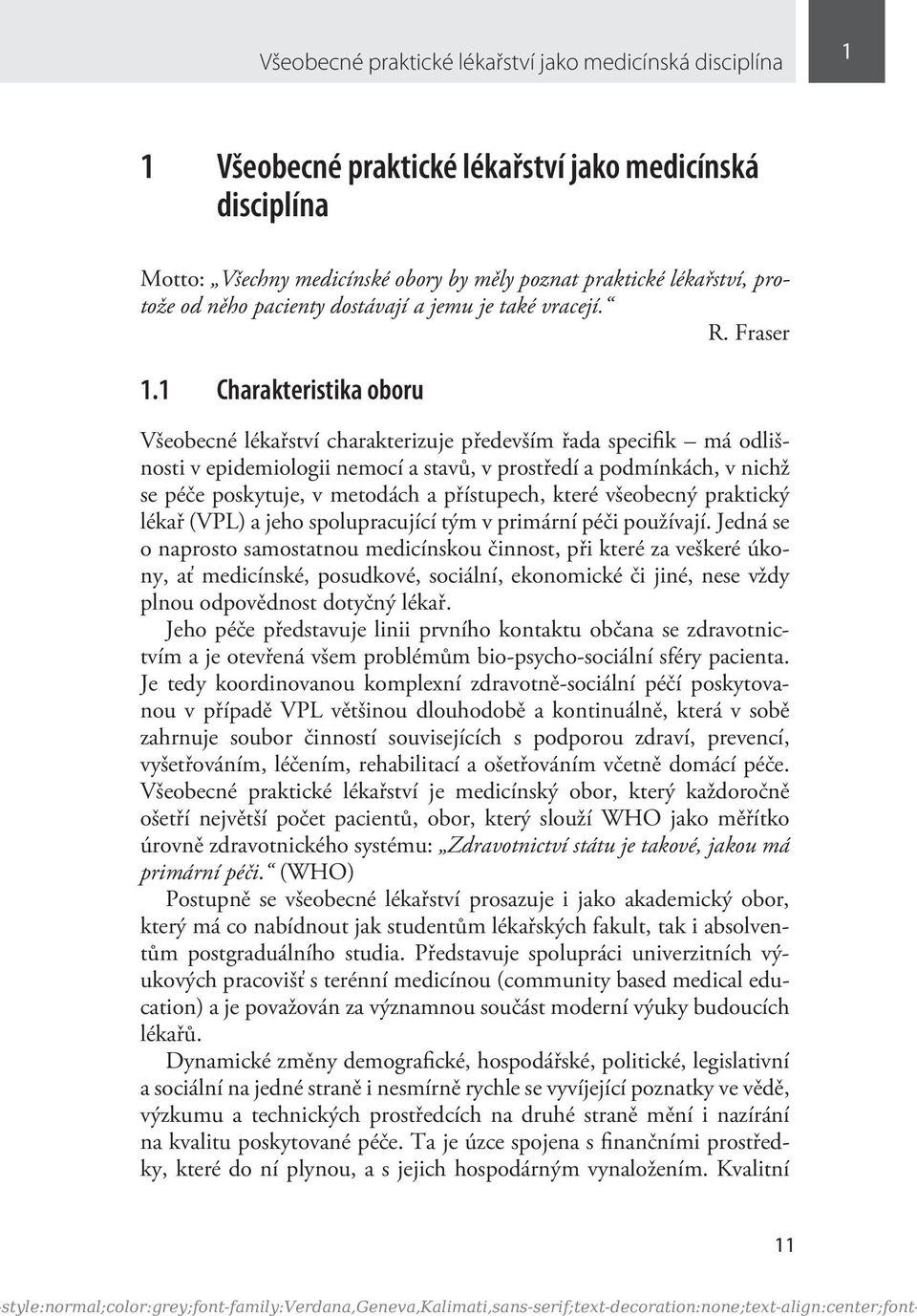 1 Charakteristika oboru Všeobecné lékařství charakterizuje především řada specifik má odlišnosti v epidemiologii nemocí a stavů, v prostředí a podmínkách, v nichž se péče poskytuje, v metodách a