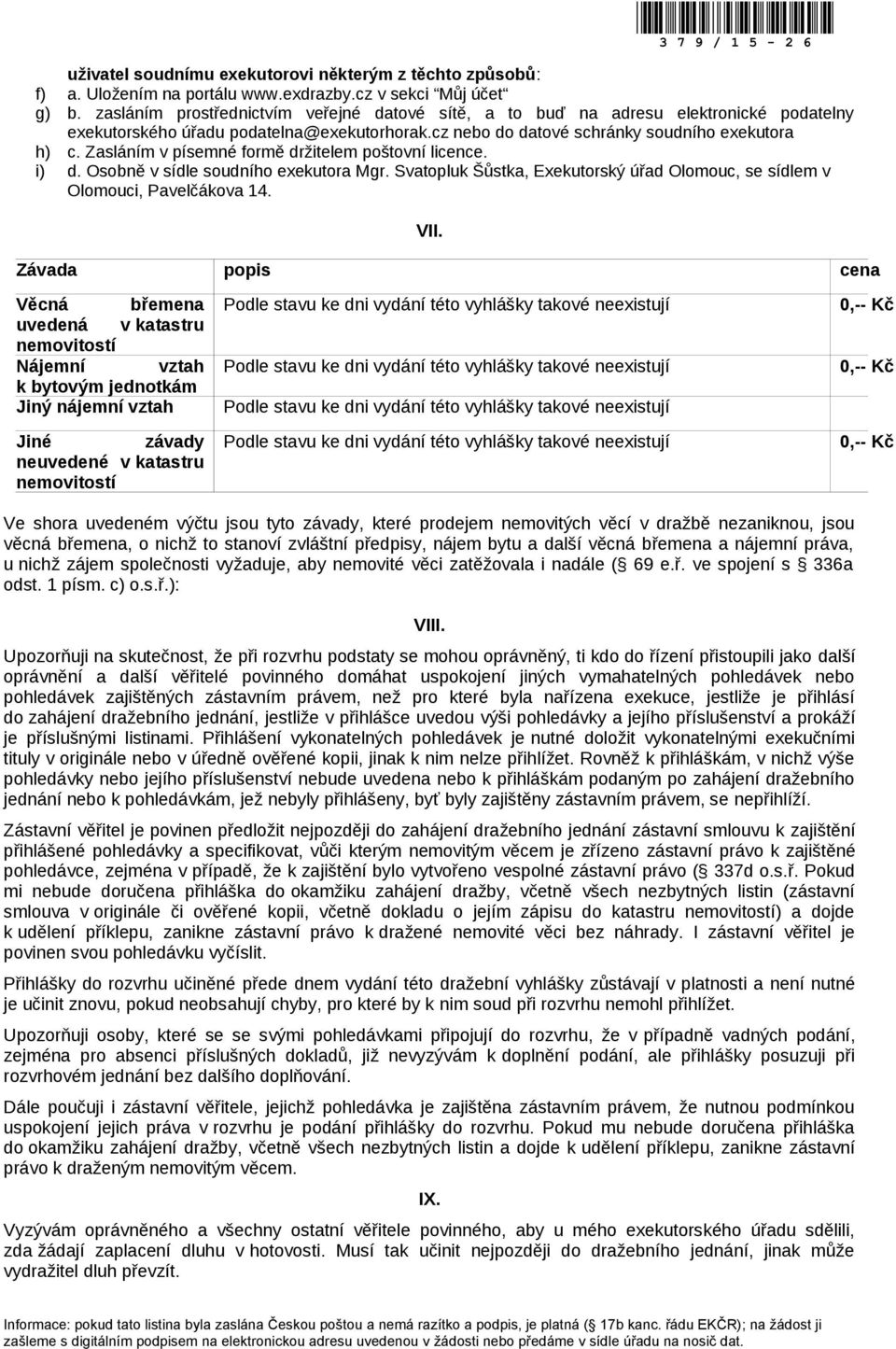 Zasláním v písemné formě držitelem poštovní licence. i) d. Osobně v sídle soudního exekutora Mgr. Svatopluk Šůstka, Exekutorský úřad Olomouc, se sídlem v Olomouci, Pavelčákova 14. VII.