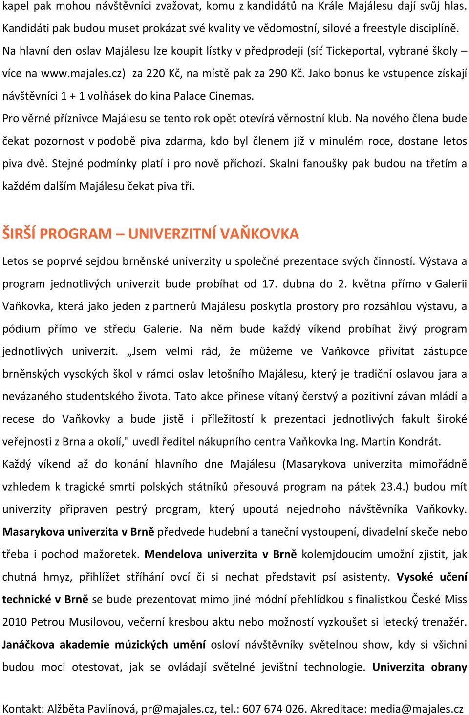 Jako bonus ke vstupence získají návštěvníci 1 + 1 volňásek do kina Palace Cinemas. Pro věrné příznivce Majálesu se tento rok opět otevírá věrnostní klub.