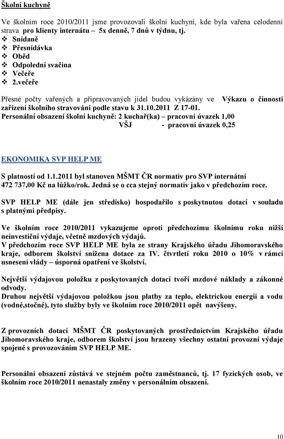 2011 Z 17-01. Personální obsazení školní kuchyně: 2 kuchař(ka) pracovní úvazek 1,00 VŠJ - pracovní úvazek 0,25 EKONOMIKA SVP HELP ME S platností od 1.1.2011 byl stanoven MŠMT ČR normativ pro SVP internátní 472 737,00 Kč na lůžko/rok.