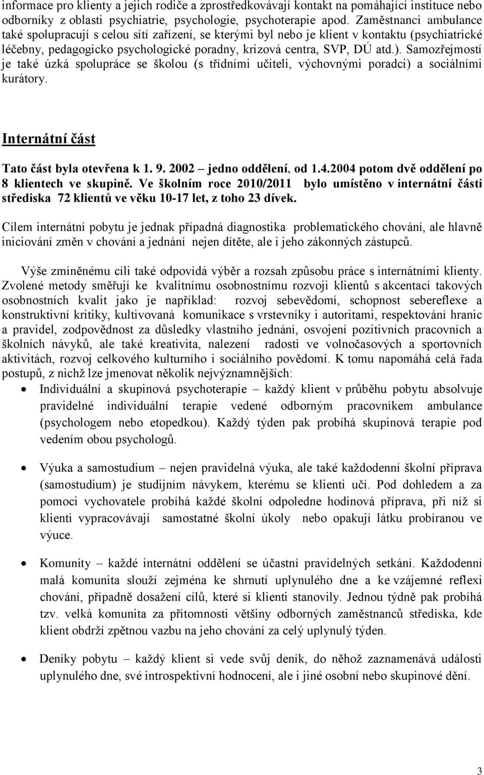 Samozřejmostí je také úzká spolupráce se školou (s třídními učiteli, výchovnými poradci) a sociálními kurátory. Internátní část Tato část byla otevřena k 1. 9. 2002 jedno oddělení, od 1.4.