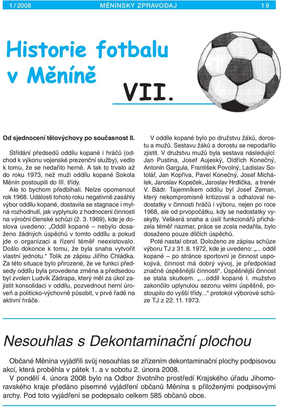 Události tohoto roku negativnû zasáhly v bor oddílu kopané, dostavila se stagnace i mylná rozhodnutí, jak vyplynulo z hodnocení ãinnosti na v roãní ãlenské schûzi (2. 3.