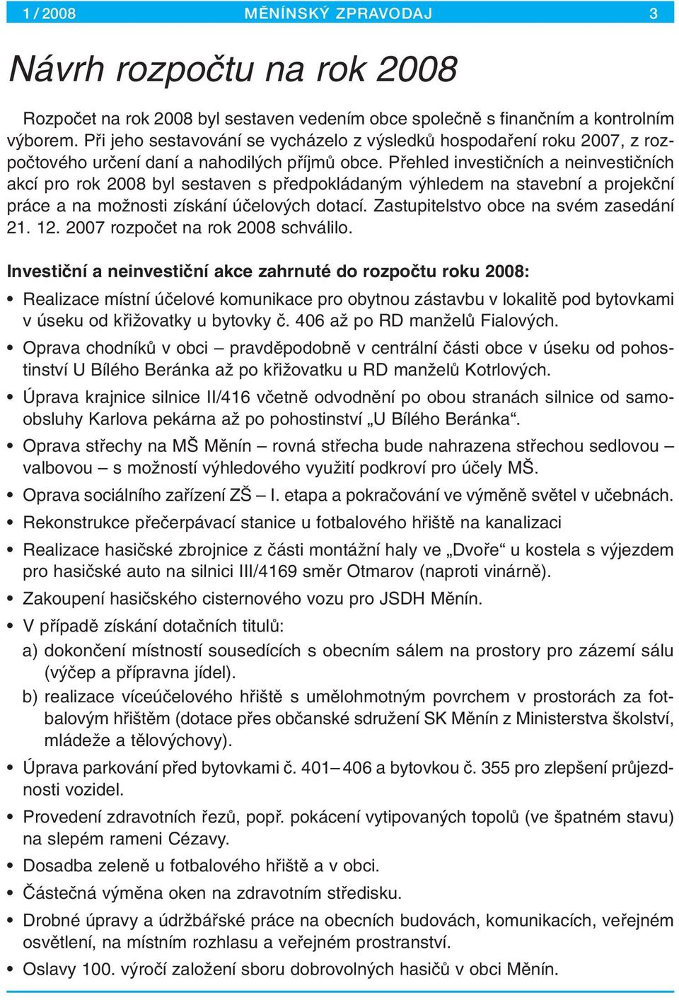 Pfiehled investiãních a neinvestiãních akcí pro rok 2008 byl sestaven s pfiedpokládan m v hledem na stavební a projekãní práce a na moïnosti získání úãelov ch dotací.