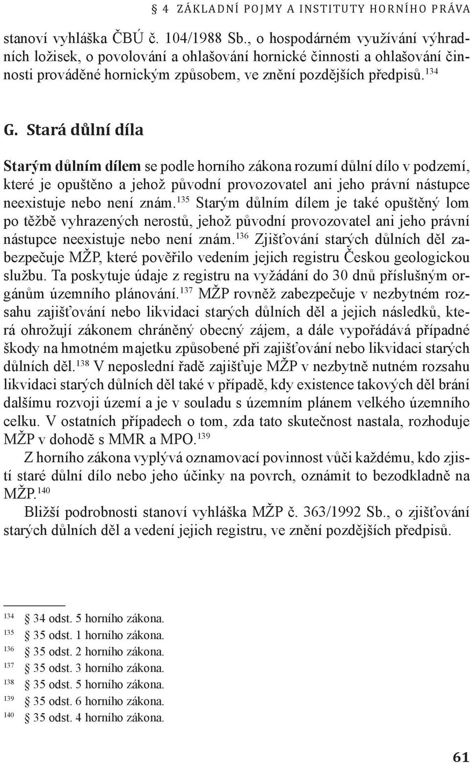 Stará důlní díla Starým důlním dílem se podle horního zákona rozumí důlní dílo v podzemí, které je opuštěno a jehož původní provozovatel ani jeho právní nástupce neexistuje nebo není znám.