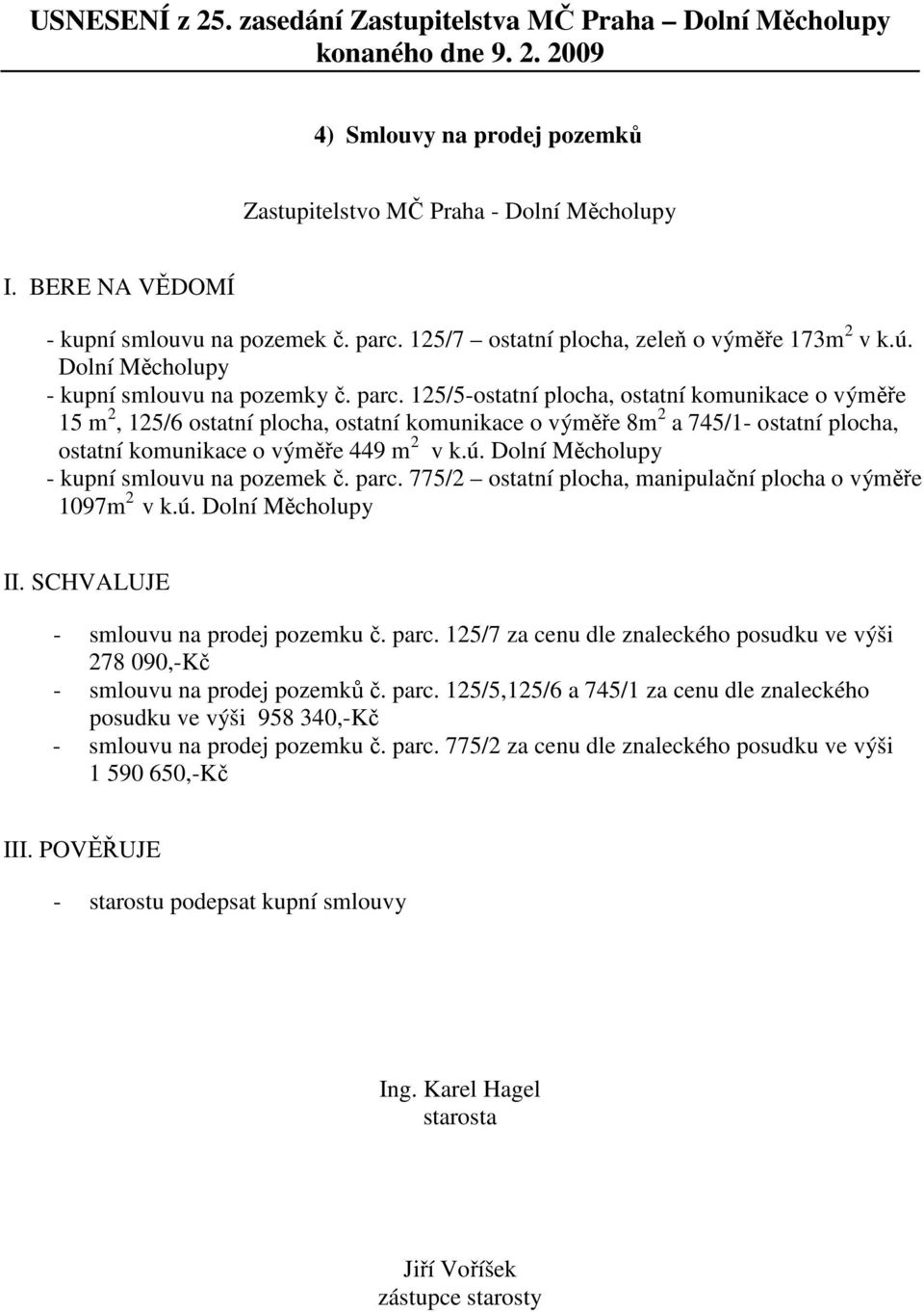 125/5-ostatní plocha, ostatní komunikace o výměře 15 m 2, 125/6 ostatní plocha, ostatní komunikace o výměře 8m 2 a 745/1- ostatní plocha, ostatní komunikace o výměře 449 m 2 v k.ú.