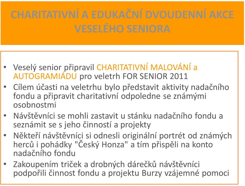 zastavit u stánku nadačního fondu a seznámit se s jeho činností a projekty Někteří návštěvníci si odnesli originální portrét od známých herců i