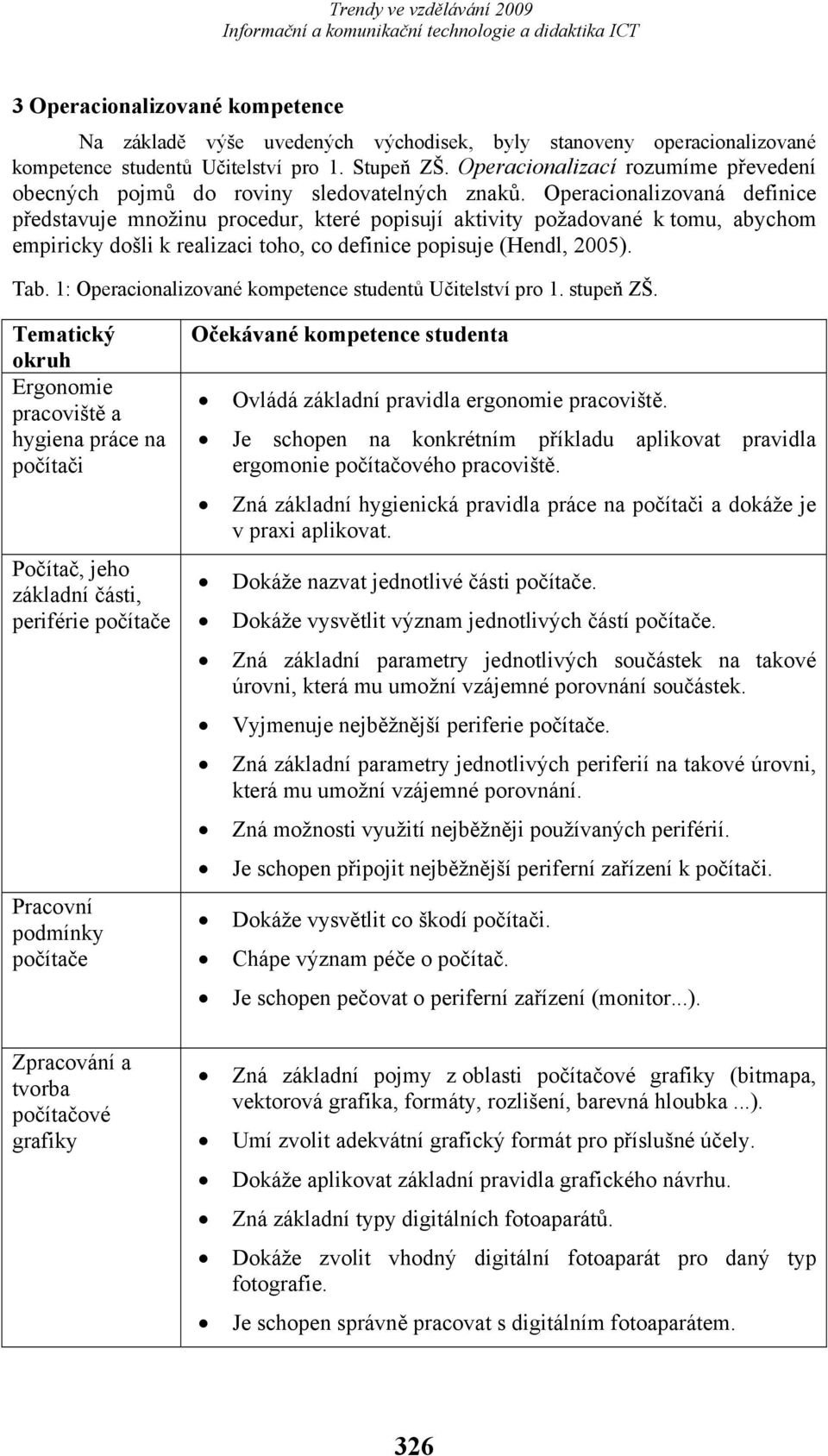 Operacionalizovaná definice představuje množinu procedur, které popisují aktivity požadované k tomu, abychom empiricky došli k realizaci toho, co definice popisuje (Hendl, 2005). Tab.