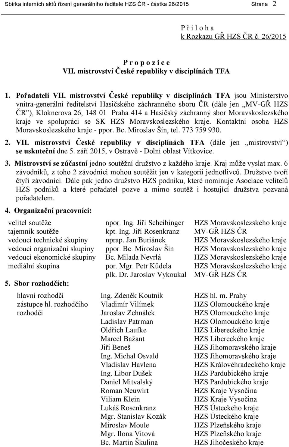 mistrovství České republiky v disciplínách TFA jsou Ministerstvo vnitra-generální ředitelství Hasičského záchranného sboru ČR (dále jen MV-GŘ HZS ČR ), Kloknerova 26, 148 01 Praha 414 a Hasičský