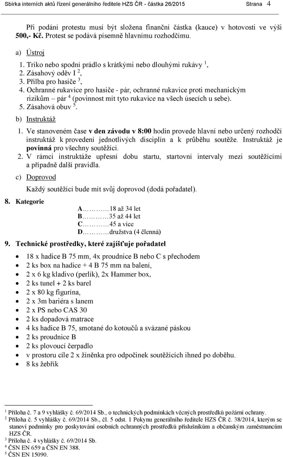 Ochranné rukavice pro hasiče - pár, ochranné rukavice proti mechanickým rizikům pár 4 (povinnost mít tyto rukavice na všech úsecích u sebe). 5. Zásahová obuv 5. b) Instruktáž 1.