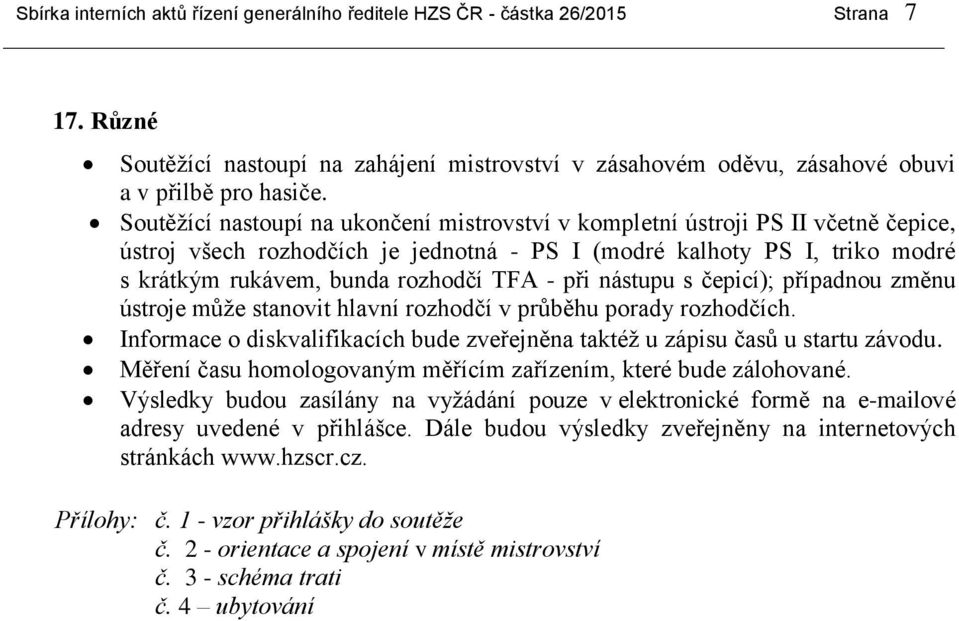 při nástupu s čepicí); případnou změnu ústroje může stanovit hlavní rozhodčí v průběhu porady rozhodčích. Informace o diskvalifikacích bude zveřejněna taktéž u zápisu časů u startu závodu.