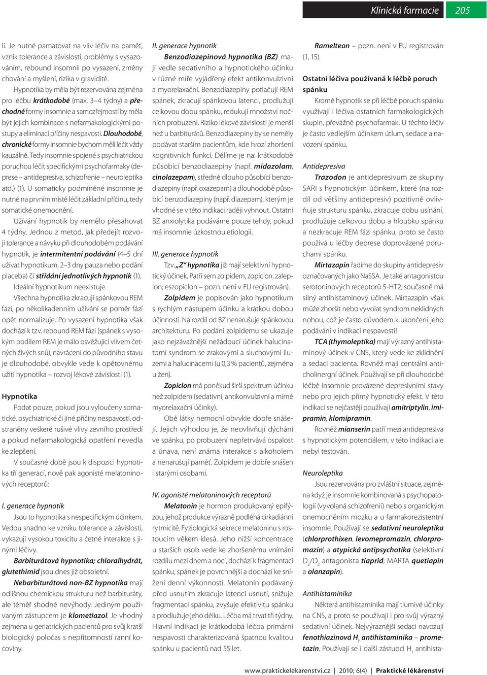 3 4 týdny) a přechodné formy insomnie a samozřejmostí by měla být jejich kombinace s nefarmakologickými postupy a eliminací příčiny nespavosti.