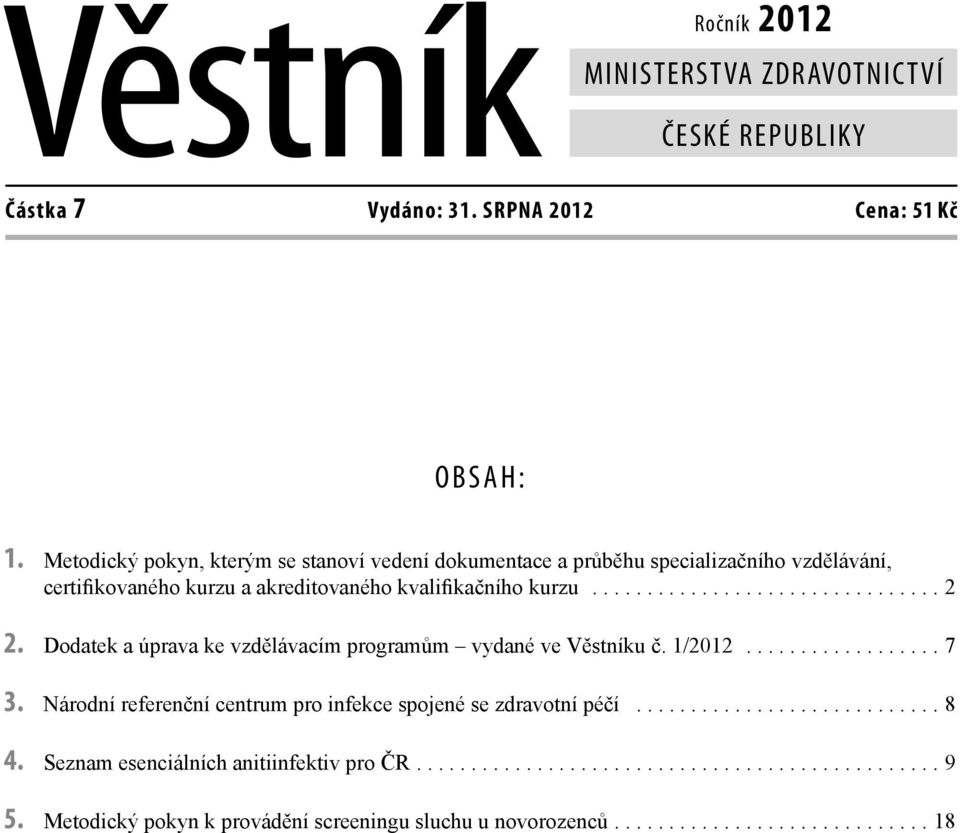 Dodatek a úprava ke vzd lávacím program m # vydané ve V stníku. 1/2012.................. 7 3. Národní referen ní centrum pro infekce spojené se zdravotní pé í............................ 8 4.