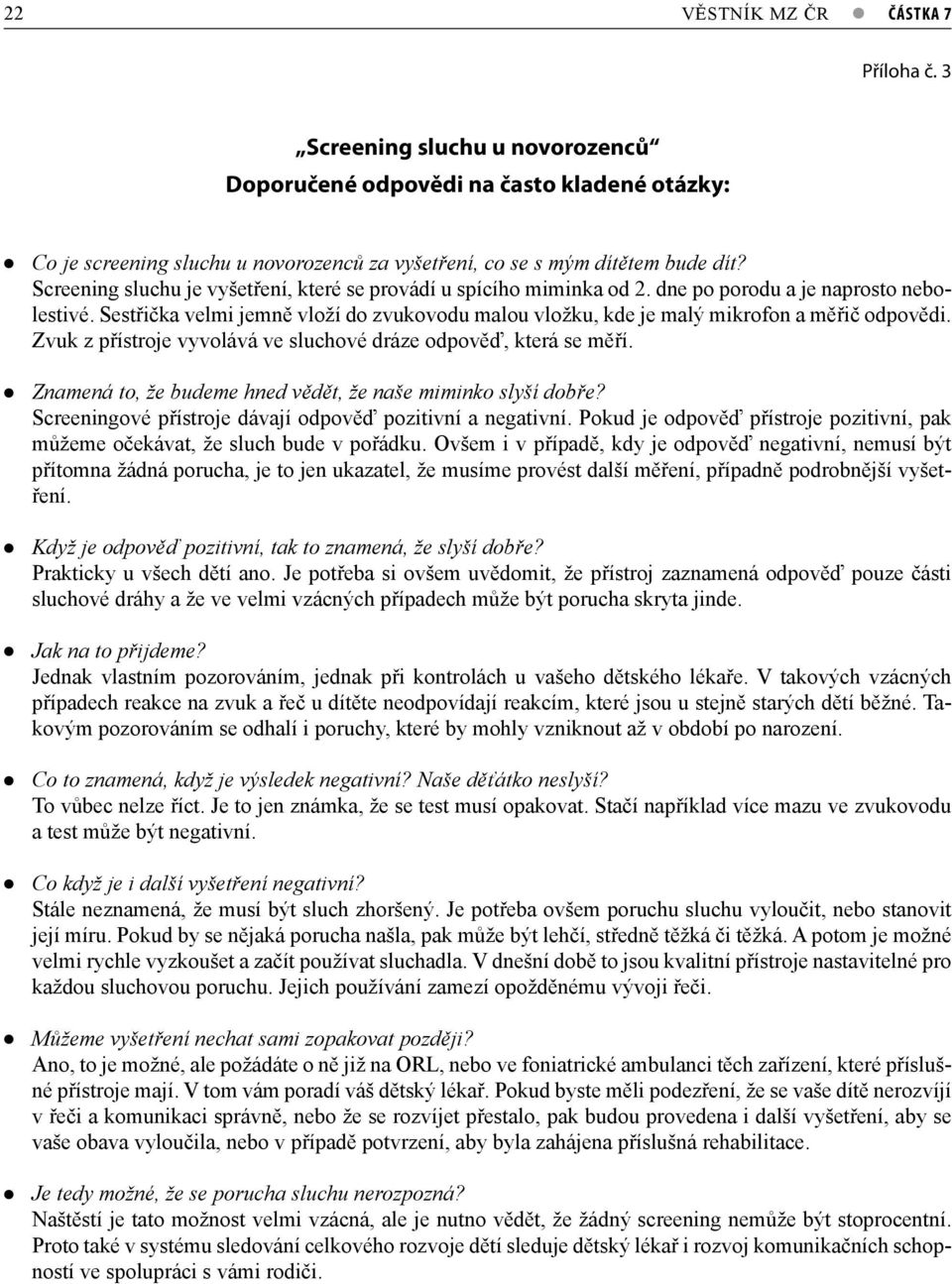 Sest i ka velmi jemn vlo"í do zvukovodu malou vlo"ku, kde je malý mikrofon a m i odpov di. Zvuk z p ístroje vyvolává ve sluchové dráze odpov, která se m í. Znamená to, "e budeme hned v d t, "e na!