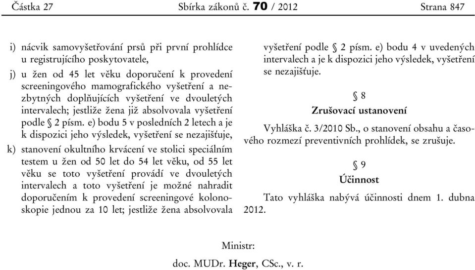 nezbytných doplňujících vyšetření ve dvouletých intervalech; jestliže žena již absolvovala vyšetření podle 2 písm.