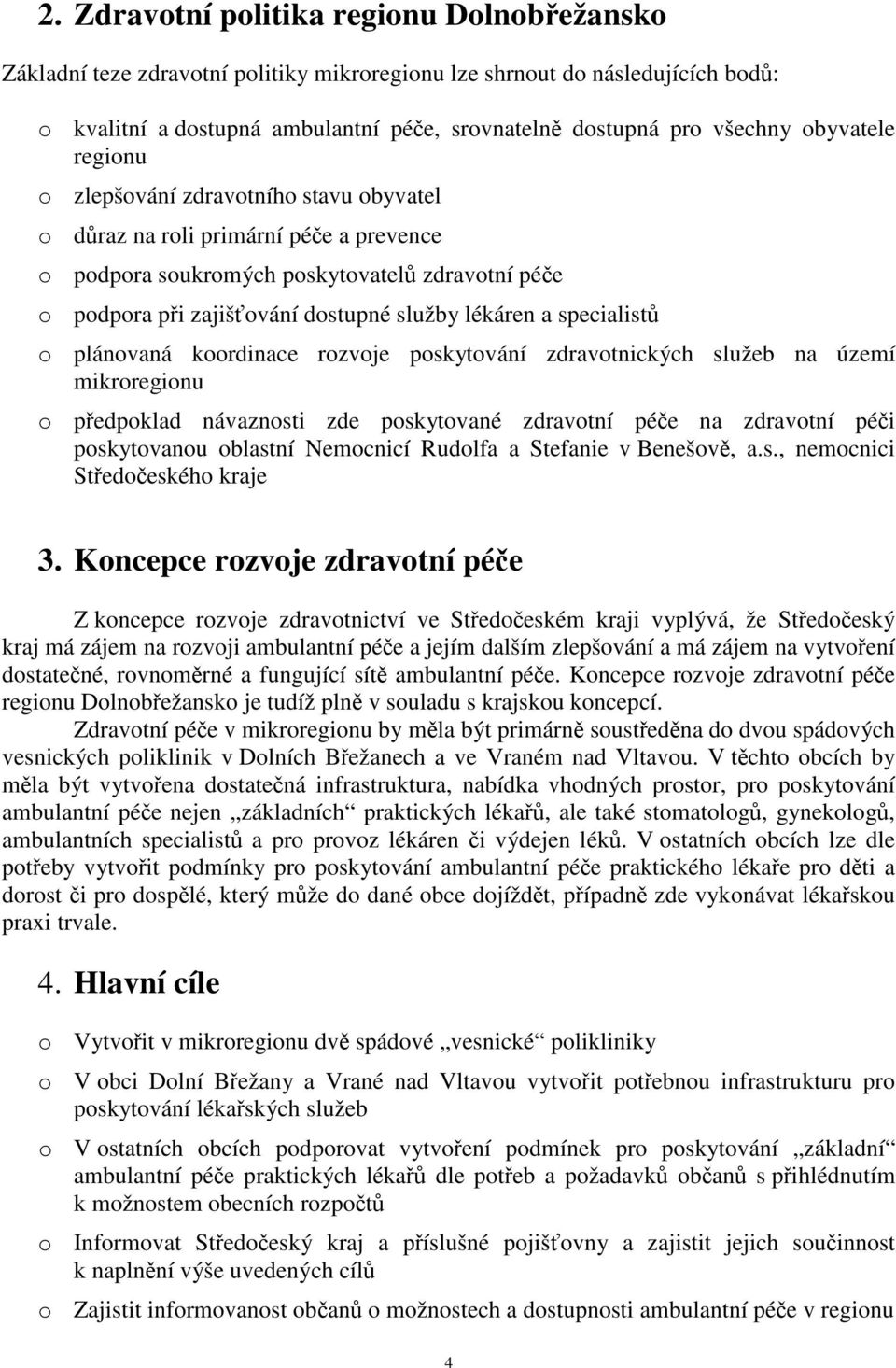 a specialistů o plánovaná koordinace rozvoje poskytování zdravotnických služeb na území mikroregionu o předpoklad návaznosti zde poskytované zdravotní péče na zdravotní péči poskytovanou oblastní