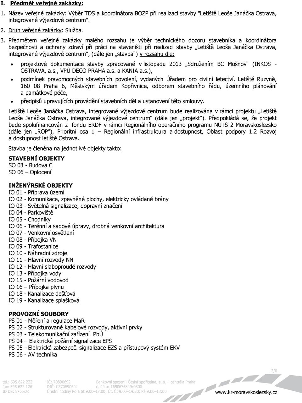 Předmětem veřejné zakázky malého rozsahu je výběr technického dozoru stavebníka a koordinátora bezpečnosti a ochrany zdraví při práci na staveništi při realizaci stavby Letiště Leoše Janáčka Ostrava,