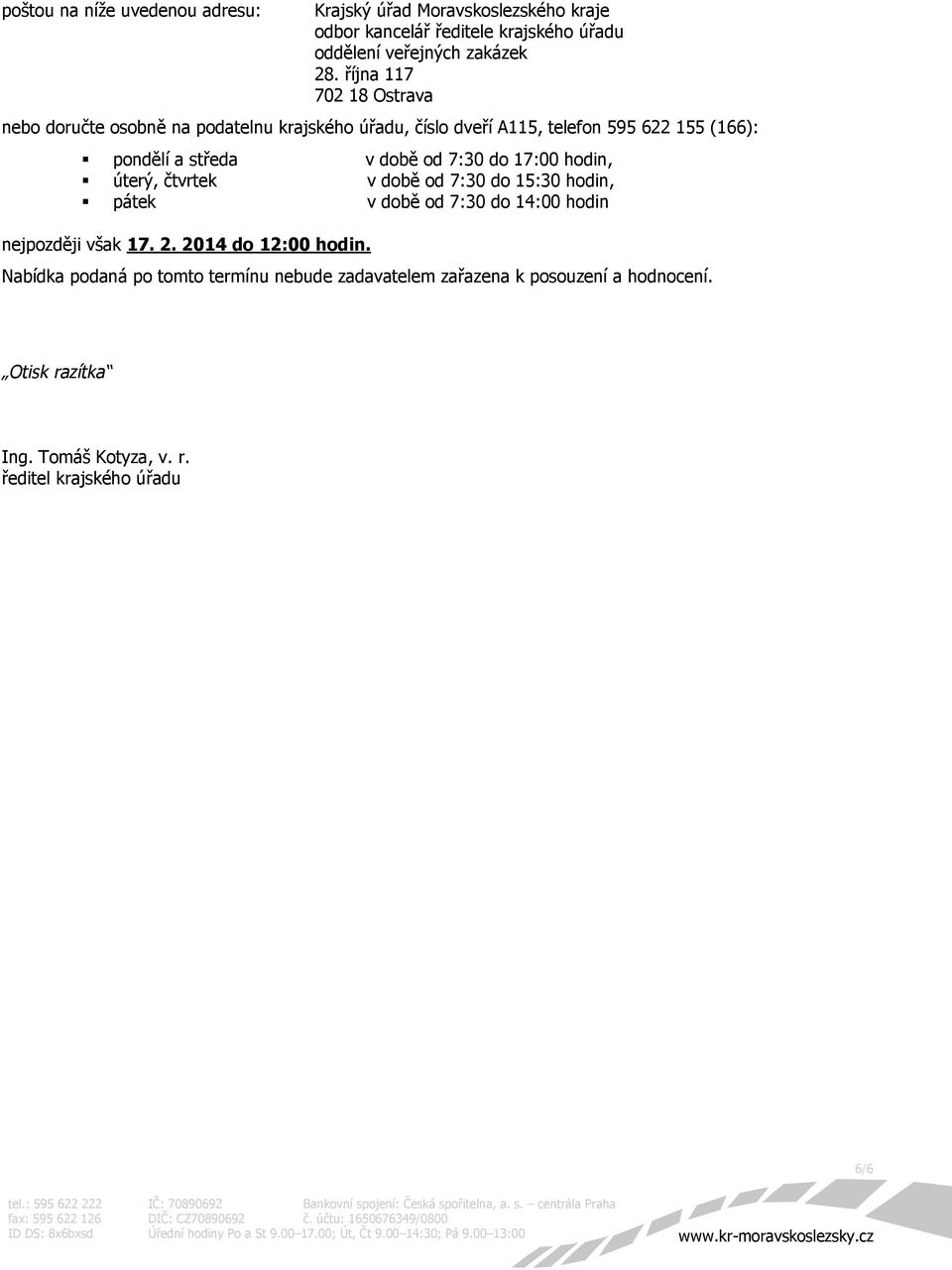 7:30 do 17:00 hodin, úterý, čtvrtek v době od 7:30 do 15:30 hodin, pátek v době od 7:30 do 14:00 hodin nejpozději však 17. 2. 2014 do 12:00 hodin.