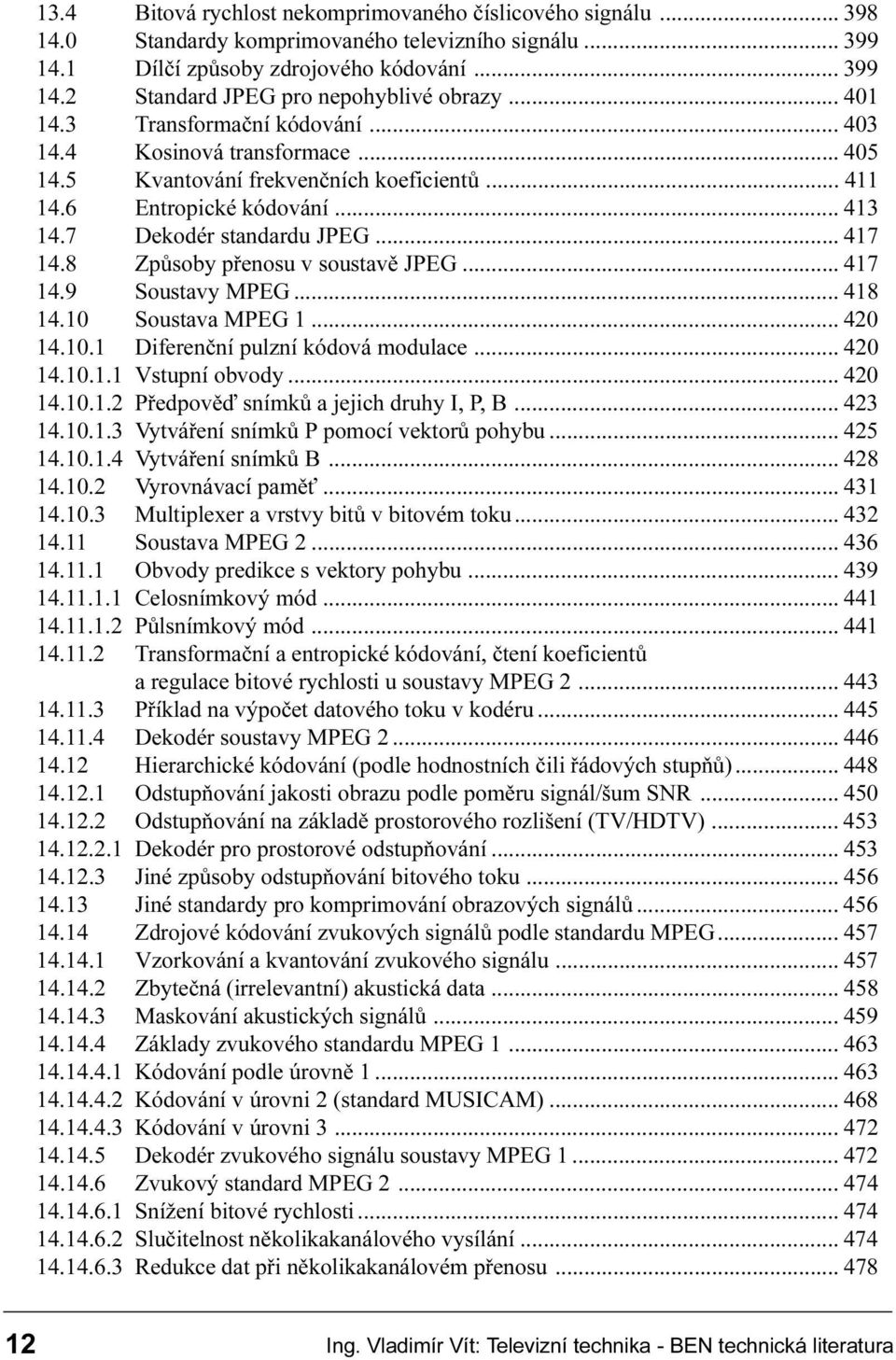 pøenosu v soustavì JPEG 417 14 9 Soustavy MPEG 418 14 10 Soustava MPEG 1 420 14 10 1 Diferenèní pulzní kódová modulace 420 14 10 1 1 Vstupní obvody 420 14 10 1 2 Pøedpovìï snímkù a jejich druhy I, P,