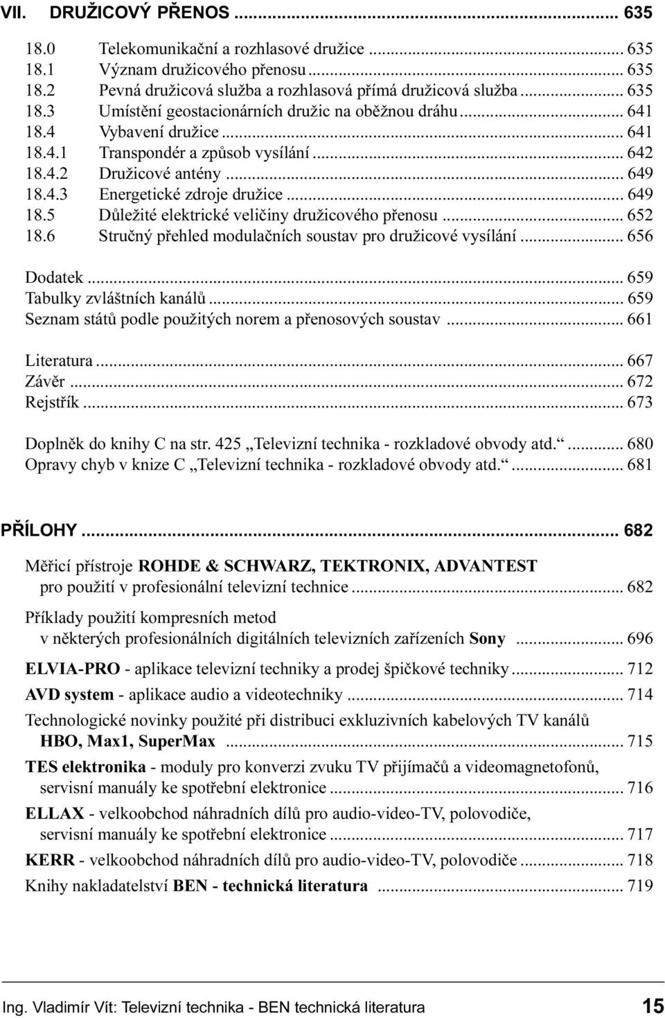 elektrické velièiny družicového pøenosu 652 18 6 Struèný pøehled modulaèních soustav pro družicové vysílání 656 Dodatek 659 Tabulky zvláštních kanálù 659 Seznam státù podle použitých norem a