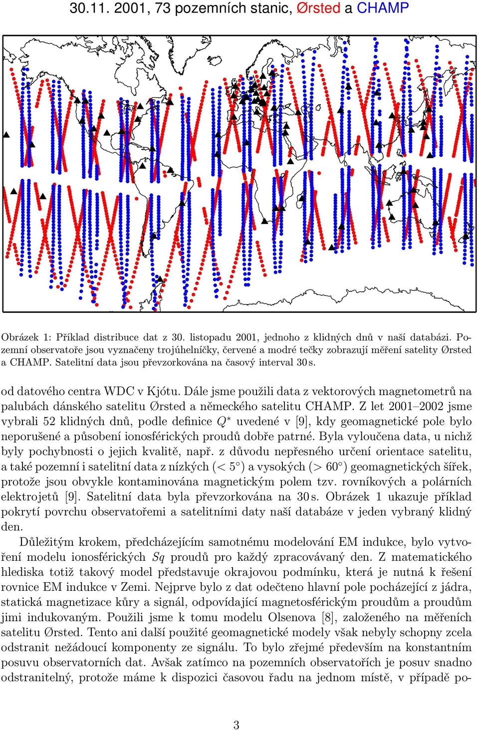 od datového centra WDC v Kjótu. Dále jsme použili data z vektorových magnetometrů na palubách dánského satelitu Ørsted a německého satelitu CHAMP.