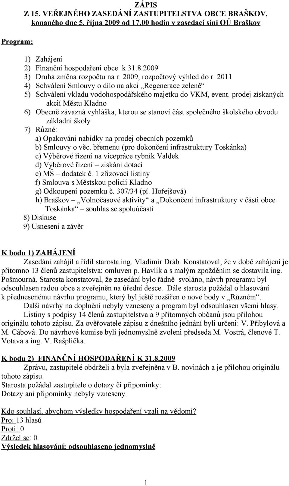 prodej získaných akcií Městu Kladno 6) Obecně závazná vyhláška, kterou se stanoví část společného školského obvodu základní školy 7) Různé: a) Opakování nabídky na prodej obecních pozemků b) Smlouvy