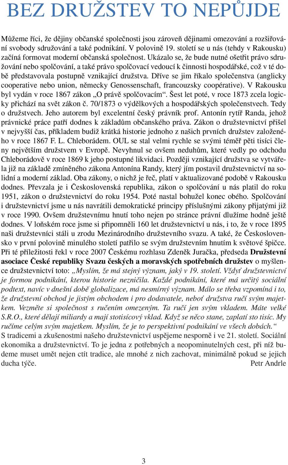 Ukázalo se, Ïe bude nutné o etfiit právo sdru- Ïování nebo spolãování, a také právo spolãovací vedoucí k ãinnosti hospodáfiské, coï v té dobû pfiedstavovala postupnû vznikající druïstva.