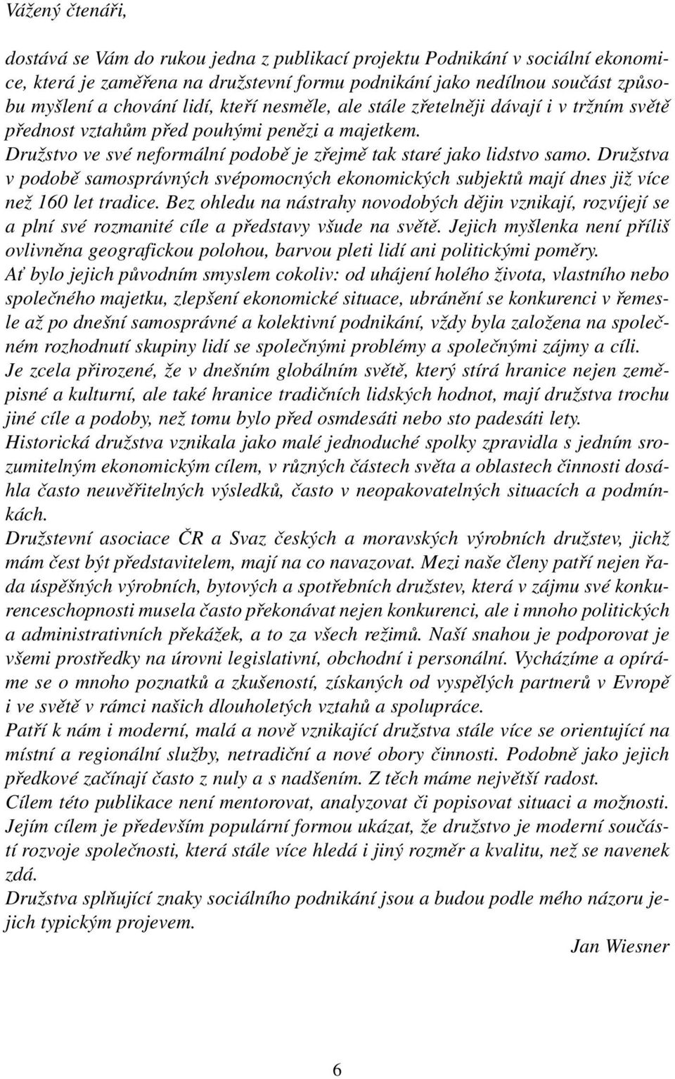 DruÏstva v podobû samosprávn ch svépomocn ch ekonomick ch subjektû mají dnes jiï více neï 160 let tradice.