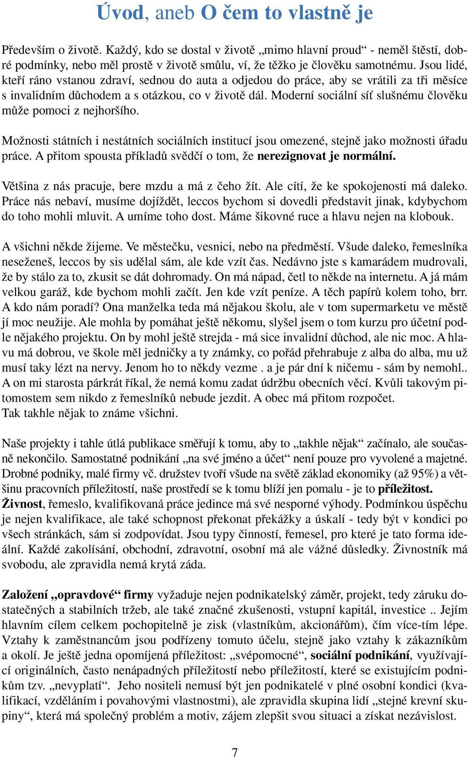 Moderní sociální síè slu nému ãlovûku mûïe pomoci z nejhor ího. MoÏnosti státních i nestátních sociálních institucí jsou omezené, stejnû jako moïnosti úfiadu práce.