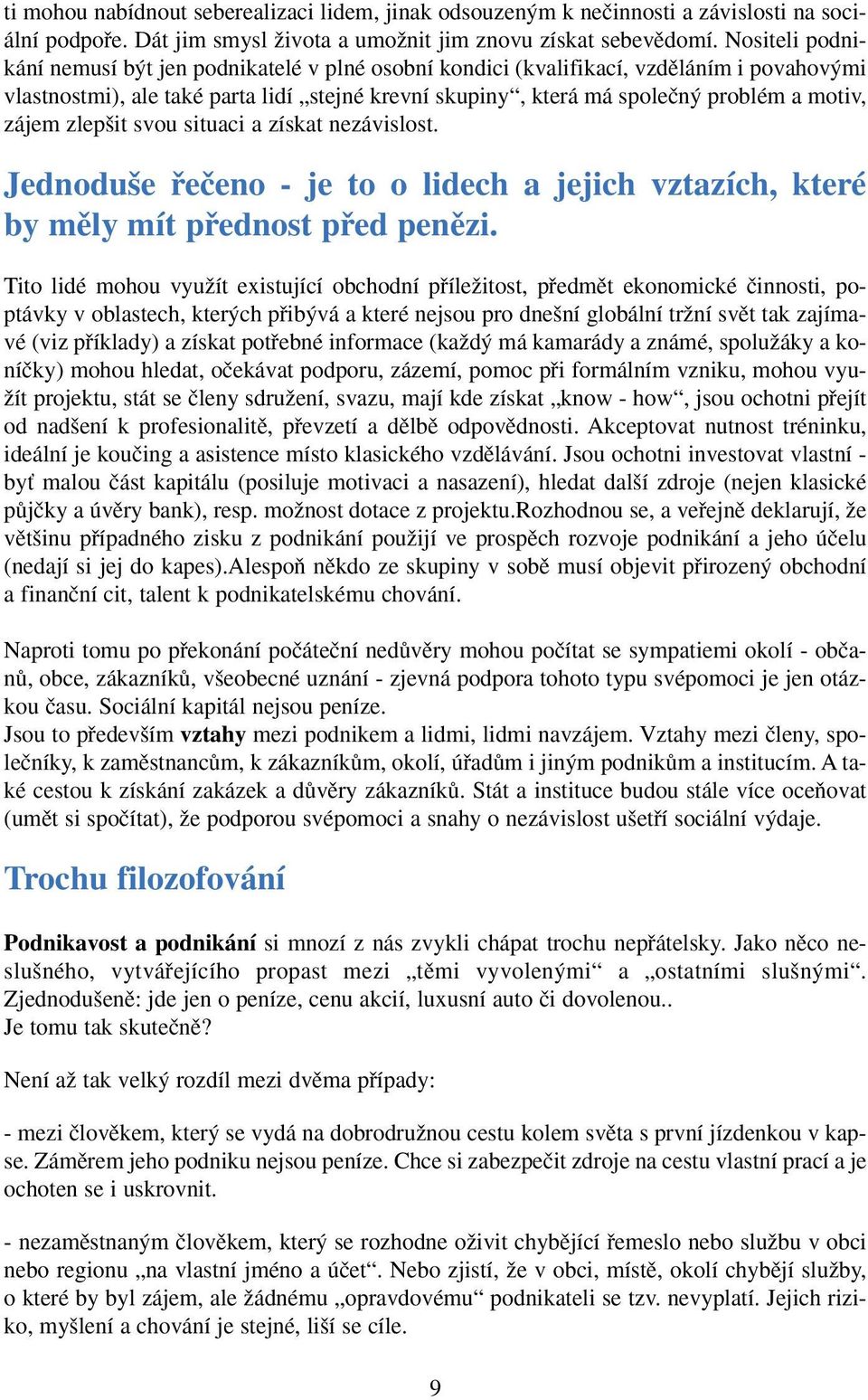 zájem zlep it svou situaci a získat nezávislost. Jednodu e fieãeno - je to o lidech a jejich vztazích, které by mûly mít pfiednost pfied penûzi.