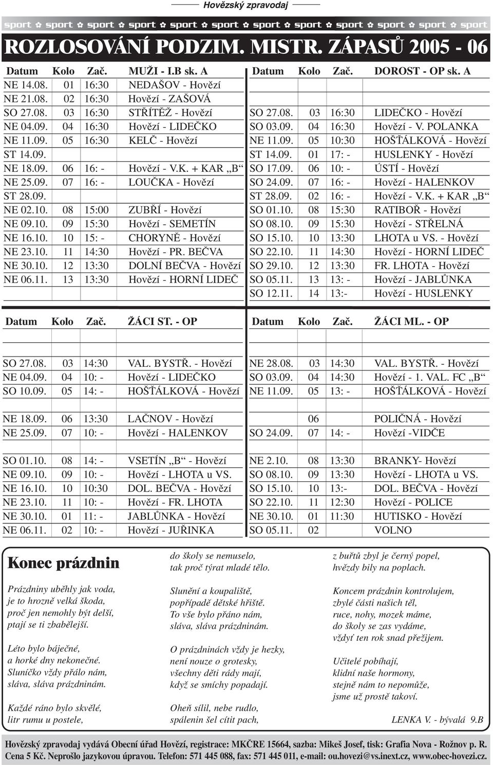 10. 08 15:00 ZUB Í - Hovûzí NE 09.10. 09 15:30 Hovûzí - SEMETÍN NE 16.10. 10 15: - CHORYNù - Hovûzí NE 23.10. 11 14:30 Hovûzí - PR. BEâVA NE 30.10. 12 13:30 DOLNÍ BEâVA - Hovûzí NE 06.11. 13 13:30 Hovûzí - HORNÍ LIDEâ Datum Kolo Zaã.