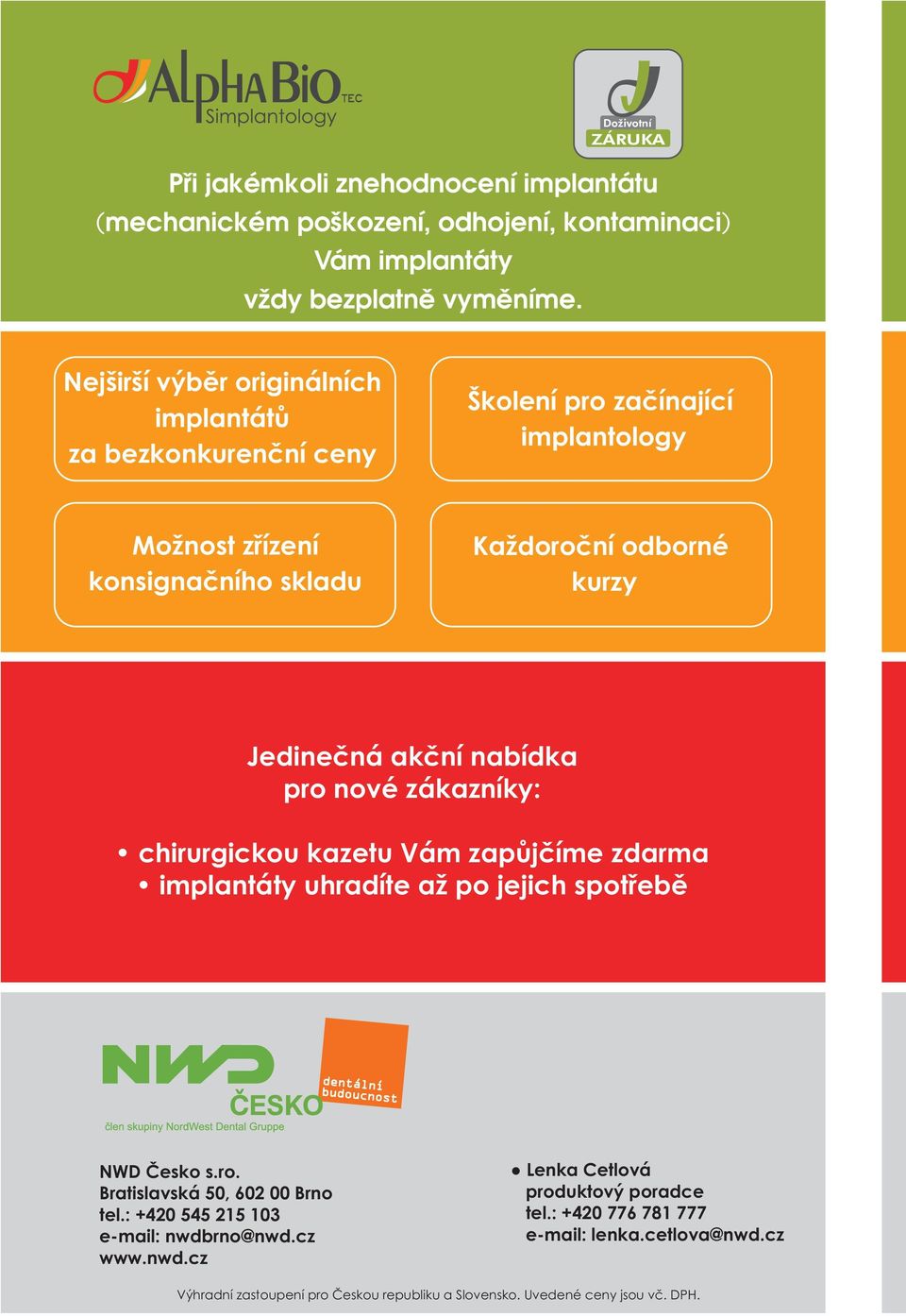 akční nabídka pro nové zákazníky: chirurgickou kazetu Vám zapůjčíme zdarma implantáty uhradíte až po jejich spotřebě NWD Česko s.ro. Bratislavská 50, 602 00 Brno tel.