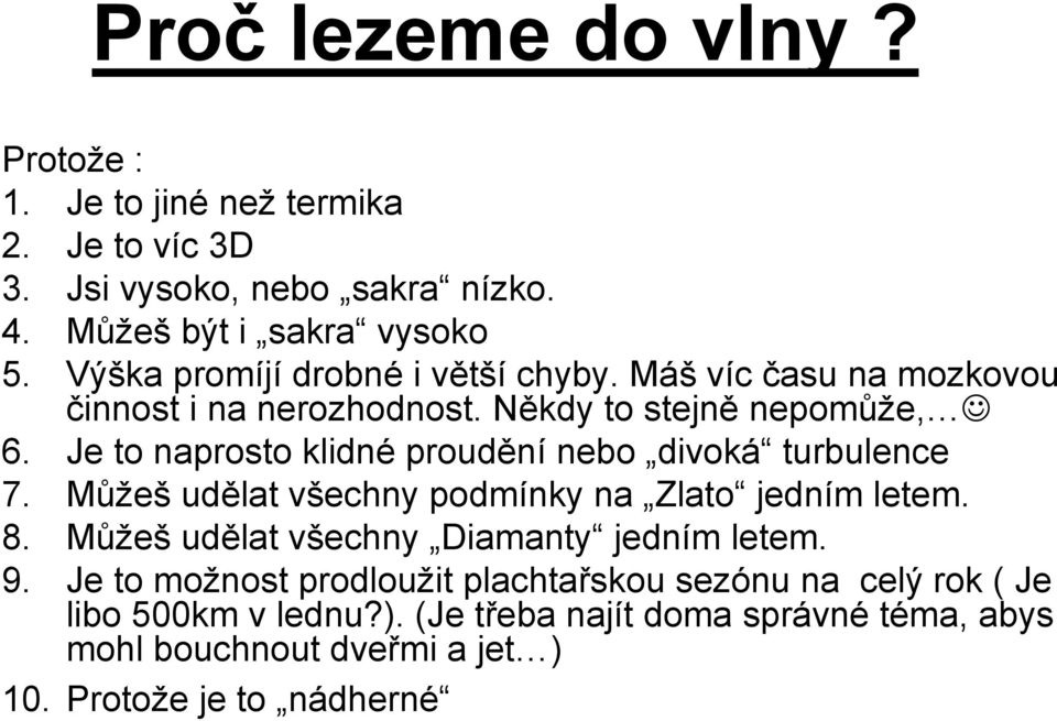 Je to naprosto klidné proudění nebo divoká turbulence 7. Můžeš udělat všechny podmínky na Zlato jedním letem. 8.