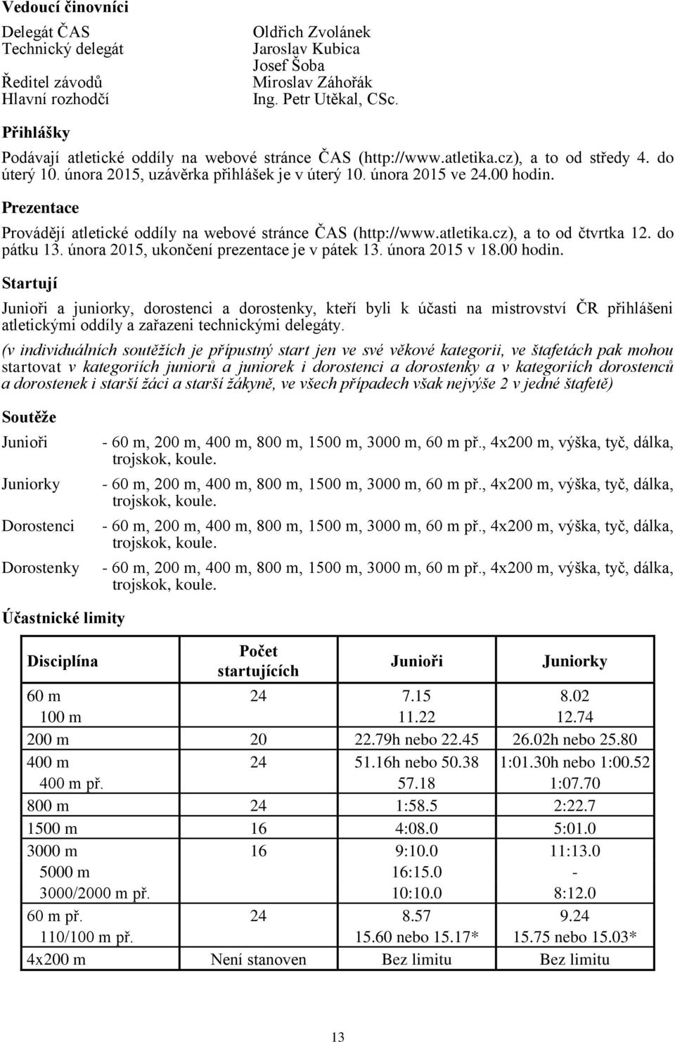 Prezentace Provádějí atletické oddíly na webové stránce ČAS (http://www.atletika.cz), a to od čtvrtka 12. do pátku 13. února 2015, ukončení prezentace je v pátek 13. února 2015 v 18.00 hodin.