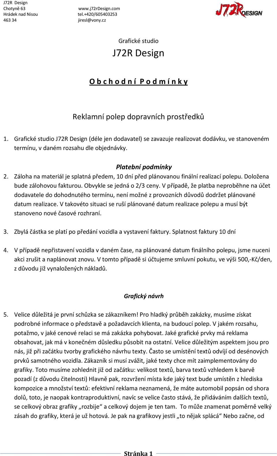 Záloha na materiál je splatná předem, 10 dní před plánovanou finální realizací polepu. Doložena bude zálohovou fakturou. Obvykle se jedná o 2/3 ceny.