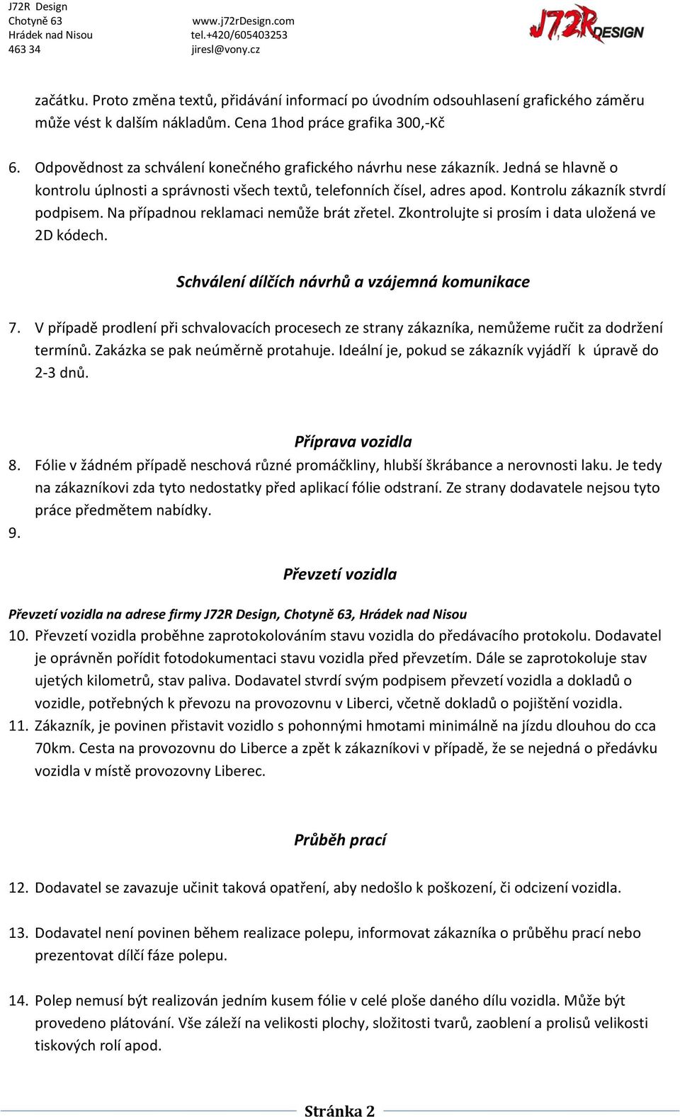 Na případnou reklamaci nemůže brát zřetel. Zkontrolujte si prosím i data uložená ve 2D kódech. Schválení dílčích návrhů a vzájemná komunikace 7.