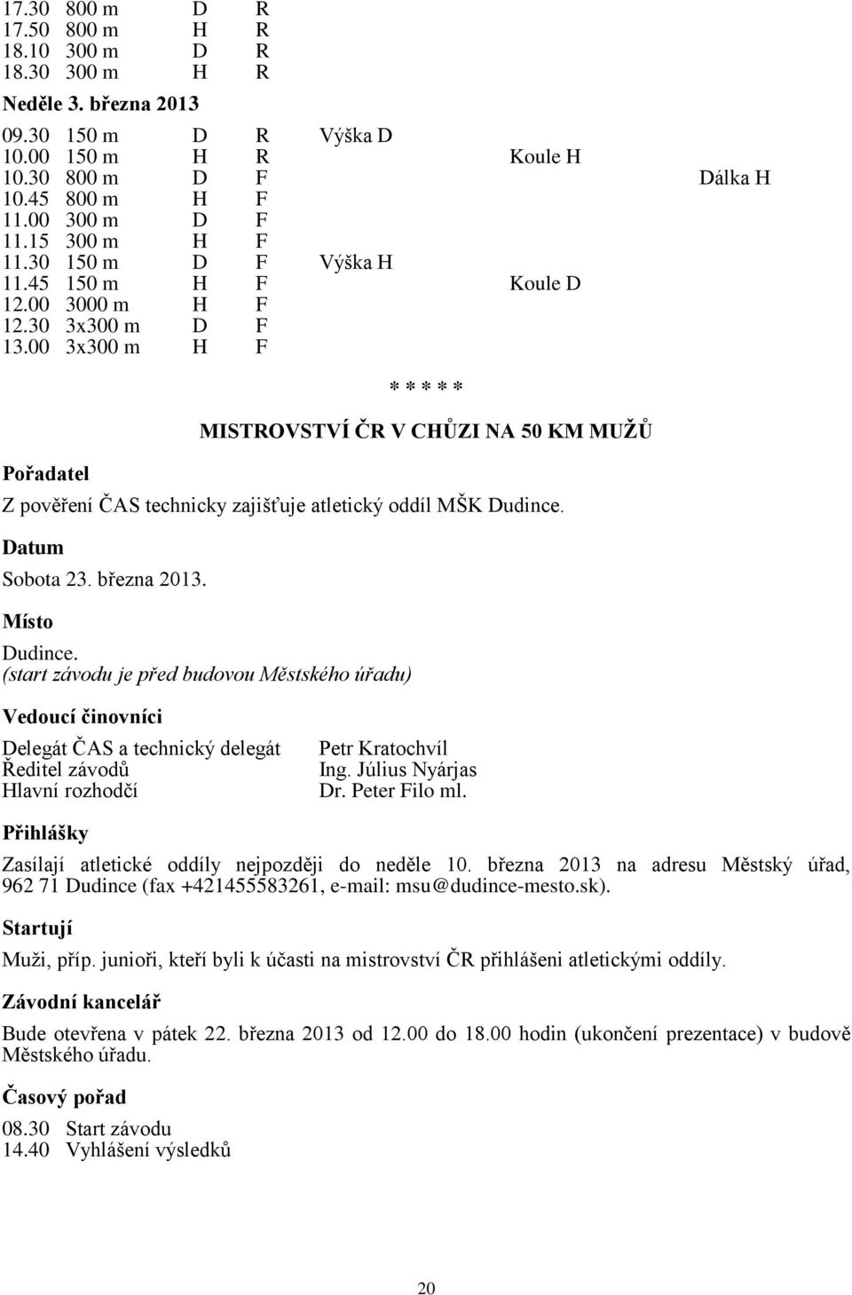 00 3x300 m H F Pořadatel * * * * * MISTROVSTVÍ ČR V CHŮZI NA 50 KM MUŽŮ Z pověření ČAS technicky zajišťuje atletický oddíl MŠK Dudince.