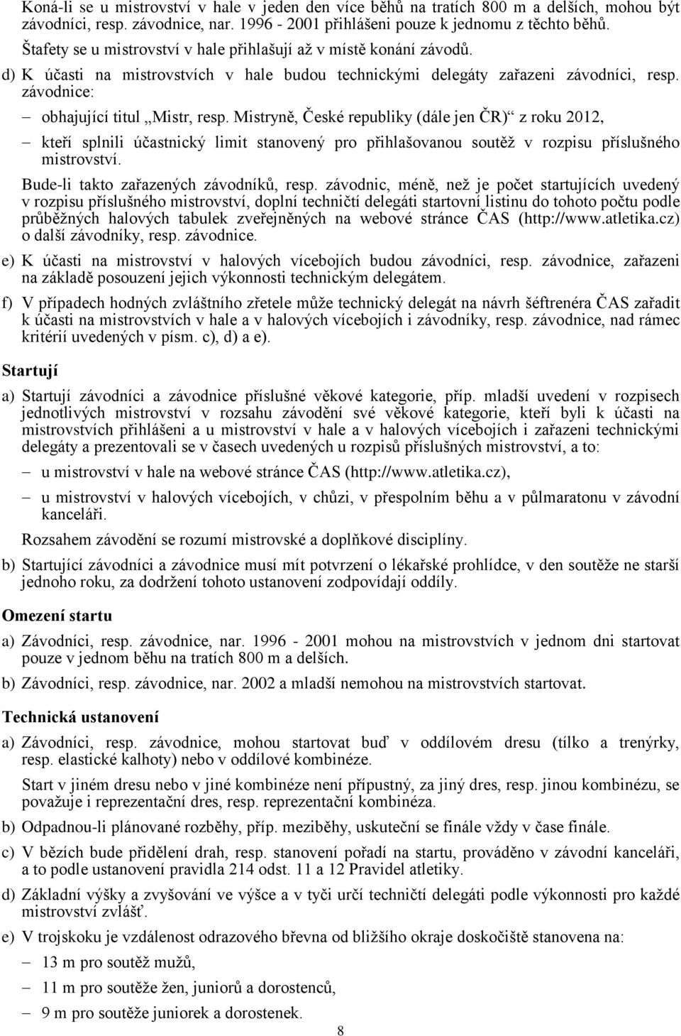 Mistryně, České republiky (dále jen ČR) z roku 2012, kteří splnili účastnický limit stanovený pro přihlašovanou soutěž v rozpisu příslušného mistrovství. Bude-li takto zařazených závodníků, resp.