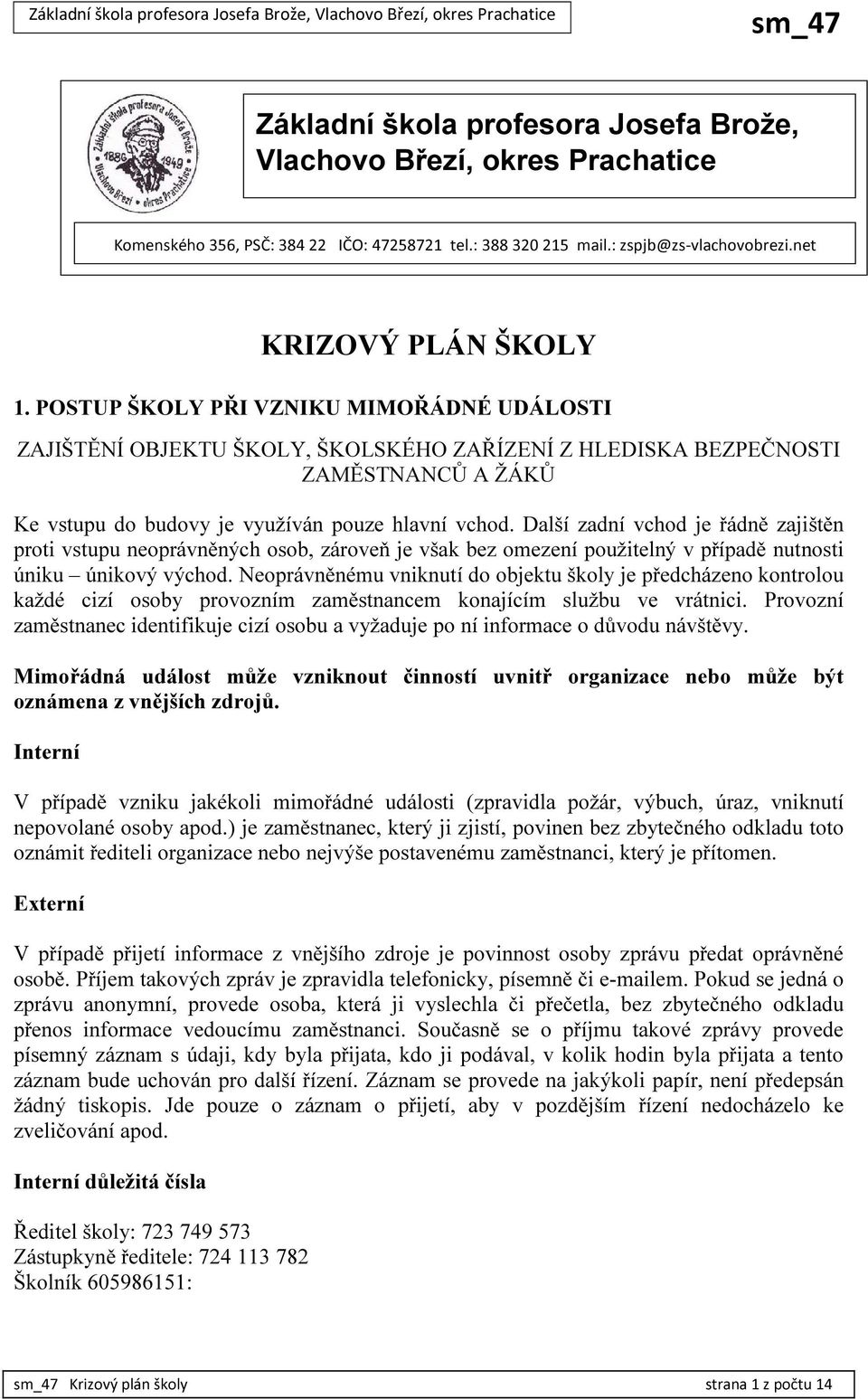 Další zadní vchod je řádně zajištěn proti vstupu neoprávněných osob, zároveň je však bez omezení použitelný v případě nutnosti úniku únikový východ.