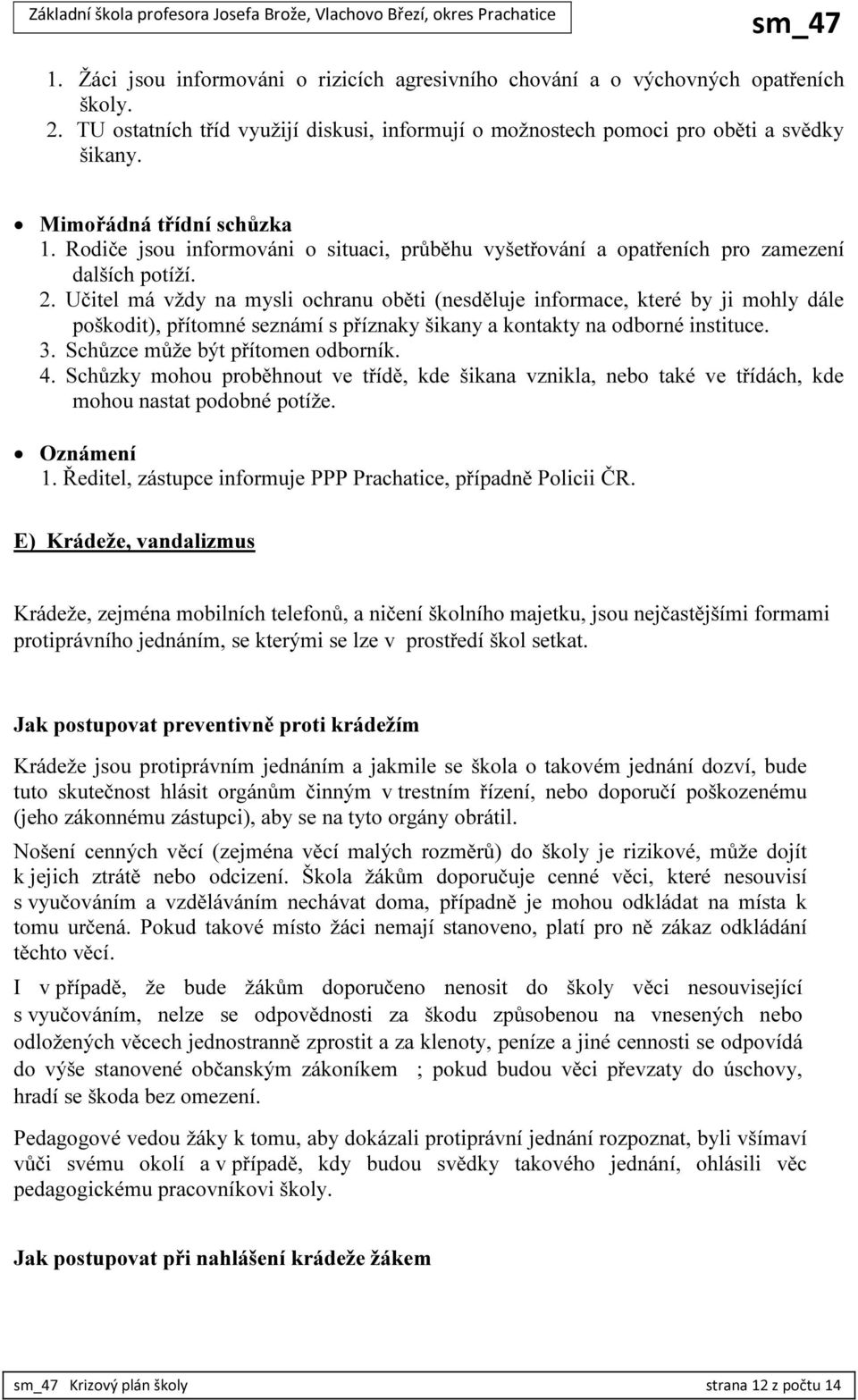 Učitel má vždy na mysli ochranu oběti (nesděluje informace, které by ji mohly dále poškodit), přítomné seznámí s příznaky šikany a kontakty na odborné instituce. 3. Schůzce může být přítomen odborník.