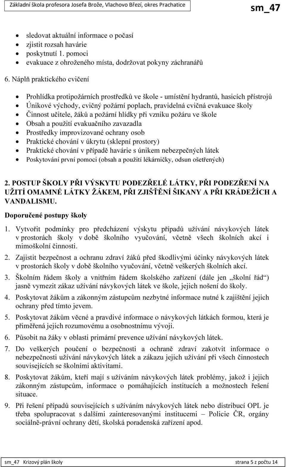 učitele, žáků a požární hlídky při vzniku požáru ve škole Obsah a použití evakuačního zavazadla Prostředky improvizované ochrany osob Praktické chování v úkrytu (sklepní prostory) Praktické chování v