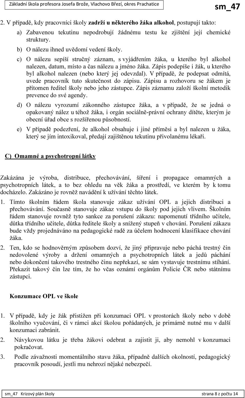 Zápis podepíše i žák, u kterého byl alkohol nalezen (nebo který jej odevzdal). V případě, že podepsat odmítá, uvede pracovník tuto skutečnost do zápisu.