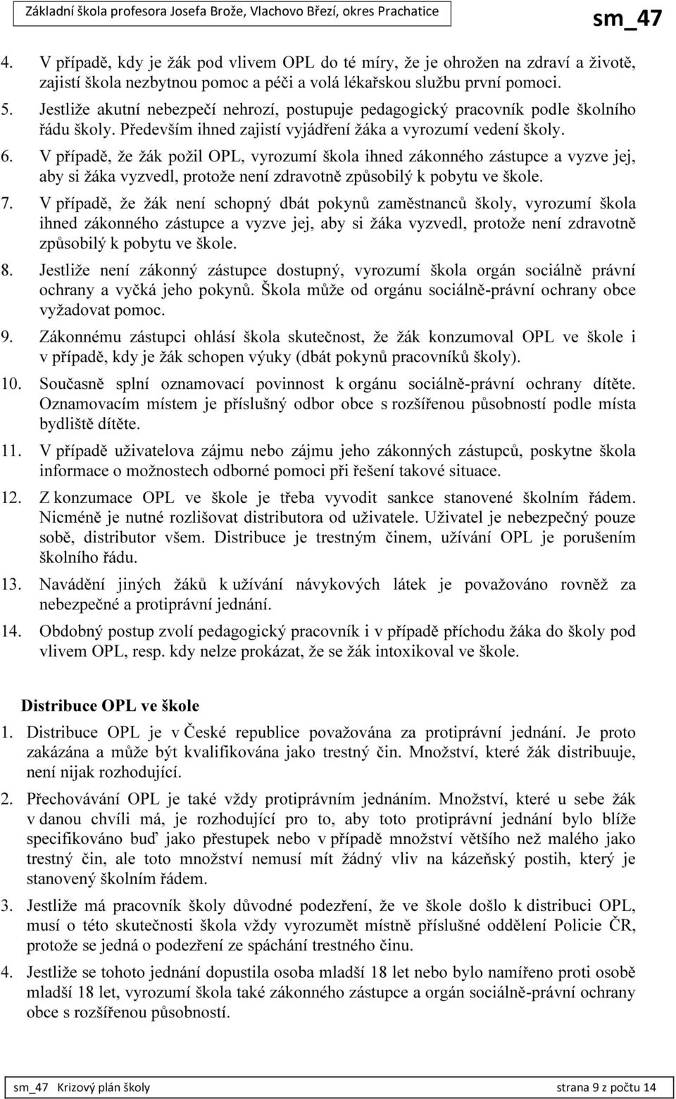 V případě, že žák požil OPL, vyrozumí škola ihned zákonného zástupce a vyzve jej, aby si žáka vyzvedl, protože není zdravotně způsobilý k pobytu ve škole. 7.