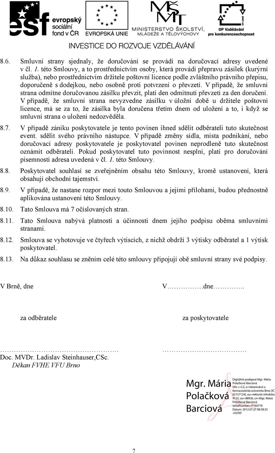 nebo osobně proti potvrzení o převzetí. V případě, že smluvní strana odmítne doručovanou zásilku převzít, platí den odmítnutí převzetí za den doručení.