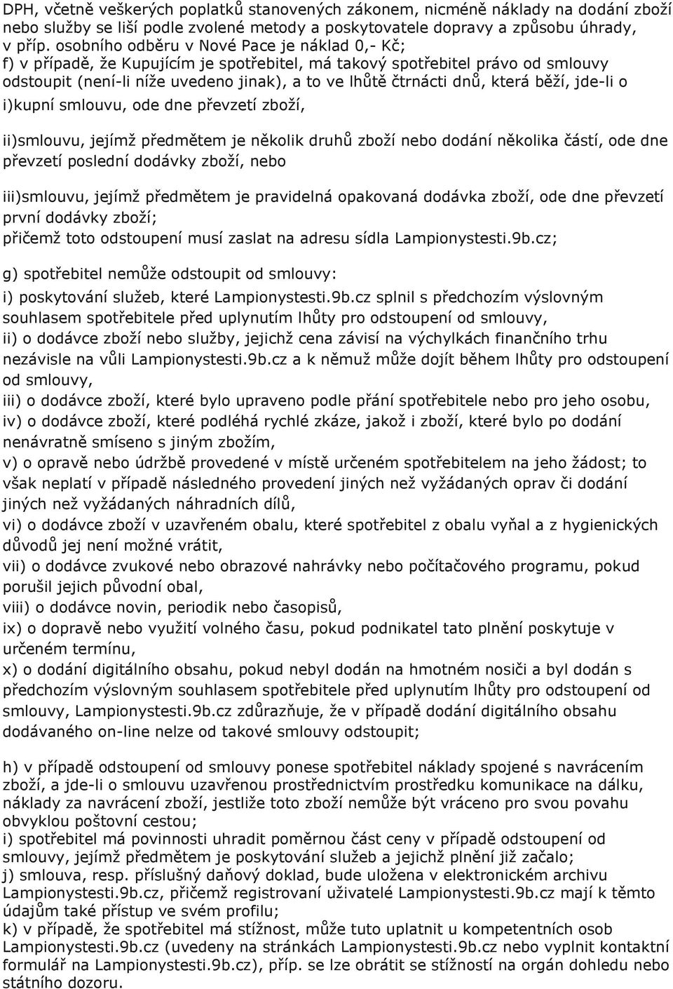 která běží, jde-li o i)kupní smlouvu, ode dne převzetí zboží, ii)smlouvu, jejímž předmětem je několik druhů zboží nebo dodání několika částí, ode dne převzetí poslední dodávky zboží, nebo