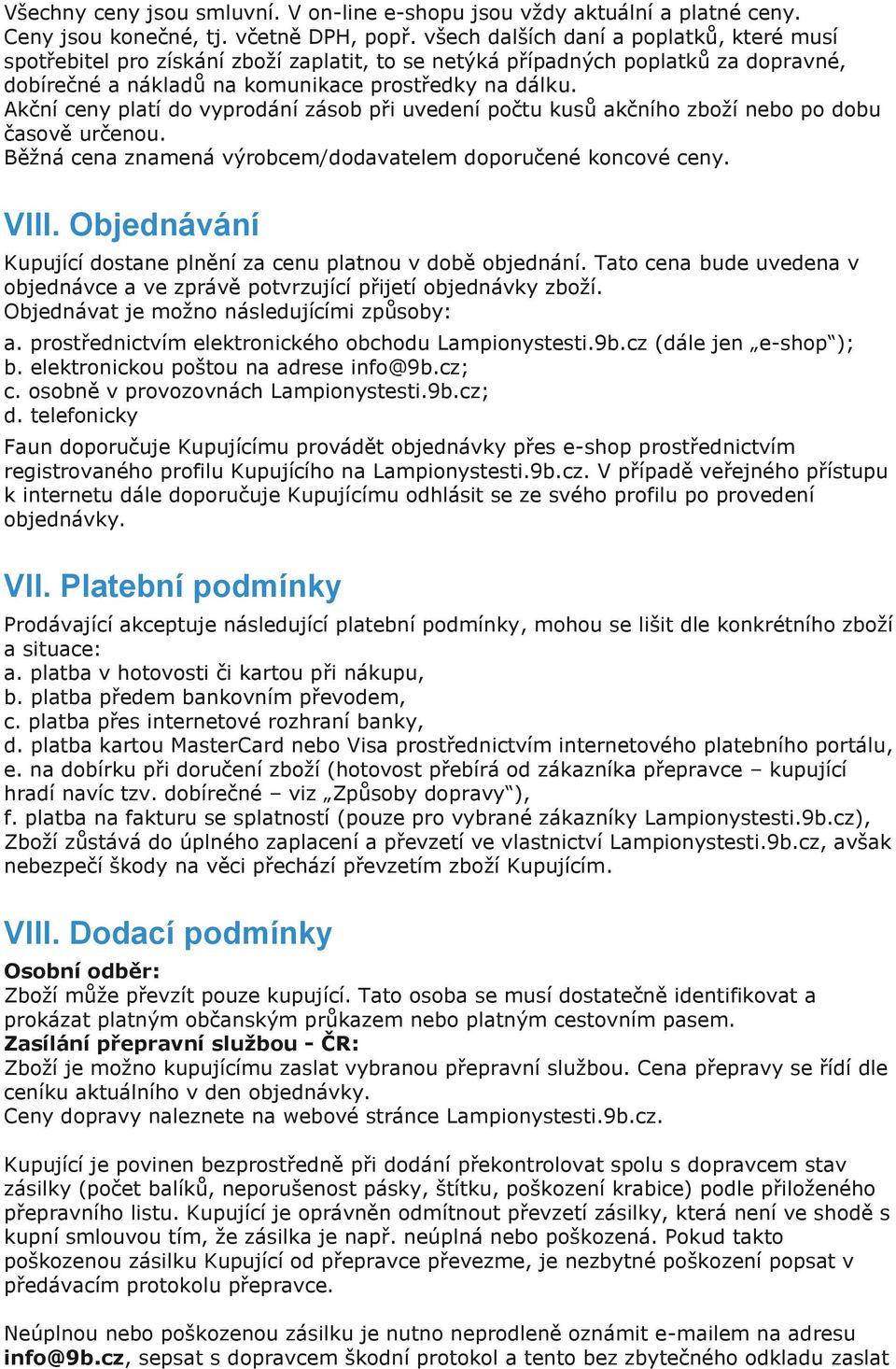 Akční ceny platí do vyprodání zásob při uvedení počtu kusů akčního zboží nebo po dobu časově určenou. Běžná cena znamená výrobcem/dodavatelem doporučené koncové ceny. VIII.