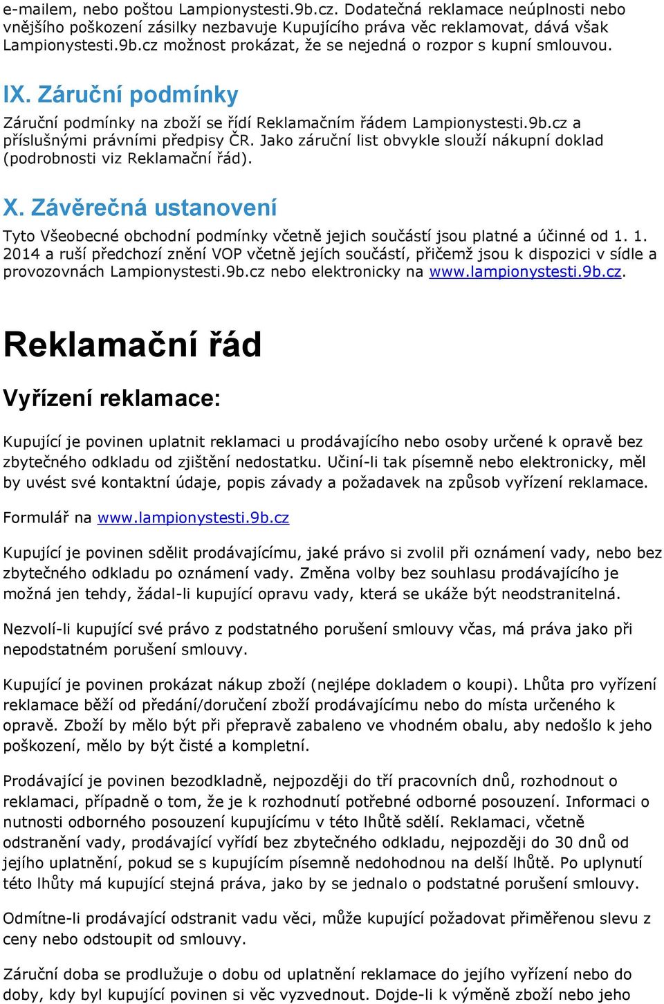 Jako záruční list obvykle slouží nákupní doklad (podrobnosti viz Reklamační řád). X. Závěrečná ustanovení Tyto Všeobecné obchodní podmínky včetně jejich součástí jsou platné a účinné od 1.