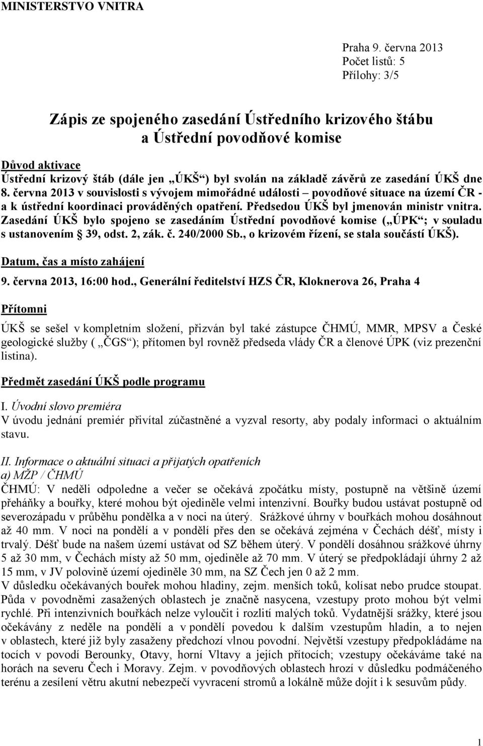 závěrů ze zasedání ÚKŠ dne 8. června 2013 v souvislosti s vývojem mimořádné události povodňové situace na území ČR - a k ústřední koordinaci prováděných opatření.