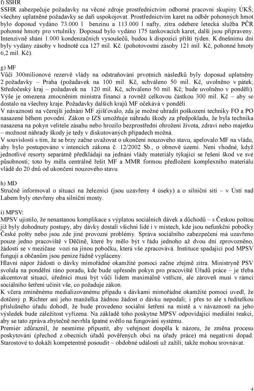 Doposud bylo vydáno 175 tankovacích karet, další jsou připraveny. Intenzivně shání 1.000 kondenzačních vysoušečů, budou k dispozici příští týden.