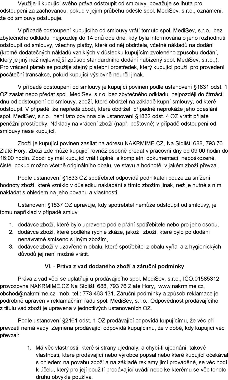 stoupení kupujícího od smlouvy vrátí tomuto spol. MediSev, s.r.o., bez zbytečného odkladu, nejpozději do 14 dnů ode dne, kdy byla informována o jeho rozhodnutí odstoupit od smlouvy, všechny platby,